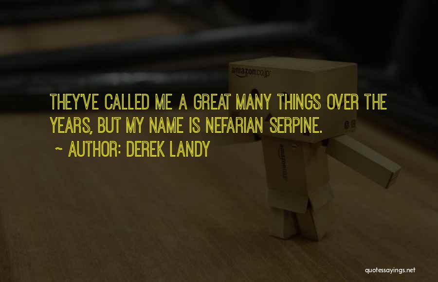 Derek Landy Quotes: They've Called Me A Great Many Things Over The Years, But My Name Is Nefarian Serpine.