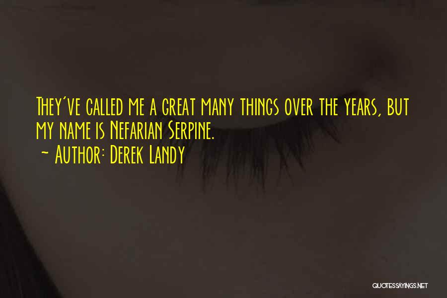 Derek Landy Quotes: They've Called Me A Great Many Things Over The Years, But My Name Is Nefarian Serpine.