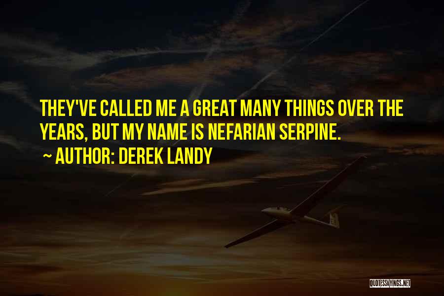 Derek Landy Quotes: They've Called Me A Great Many Things Over The Years, But My Name Is Nefarian Serpine.