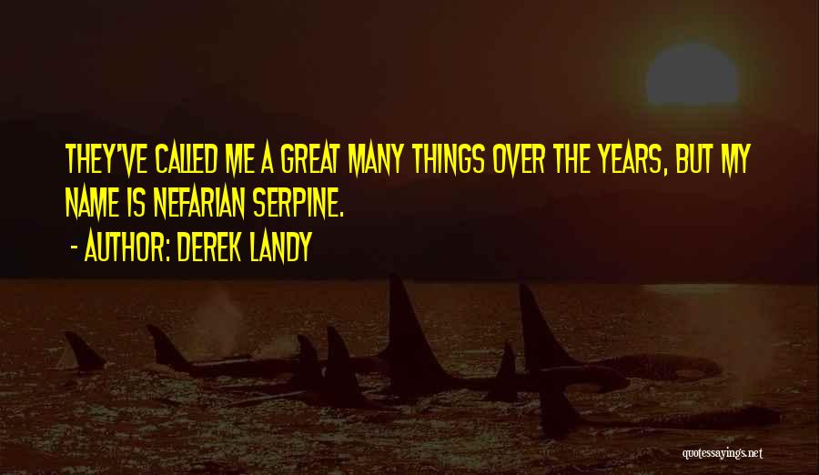 Derek Landy Quotes: They've Called Me A Great Many Things Over The Years, But My Name Is Nefarian Serpine.