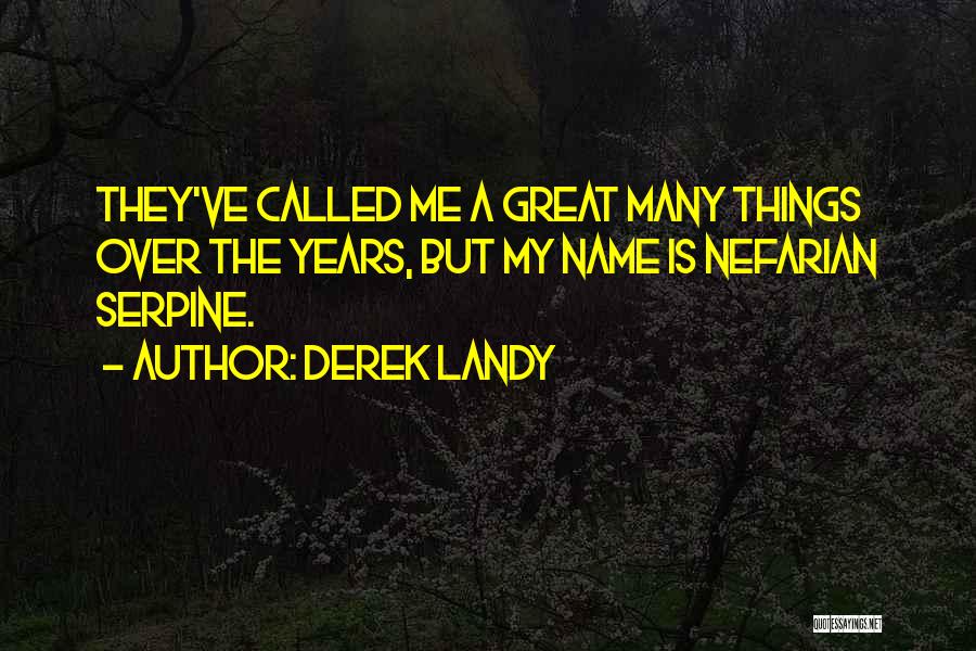 Derek Landy Quotes: They've Called Me A Great Many Things Over The Years, But My Name Is Nefarian Serpine.