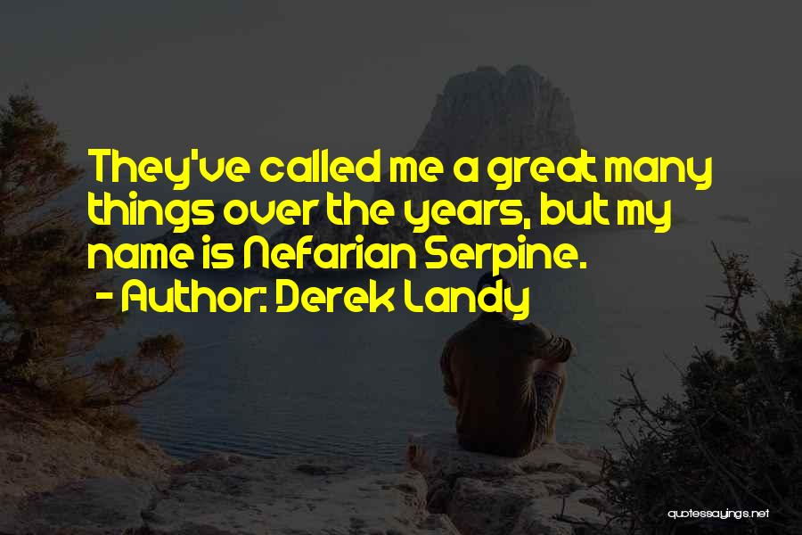 Derek Landy Quotes: They've Called Me A Great Many Things Over The Years, But My Name Is Nefarian Serpine.