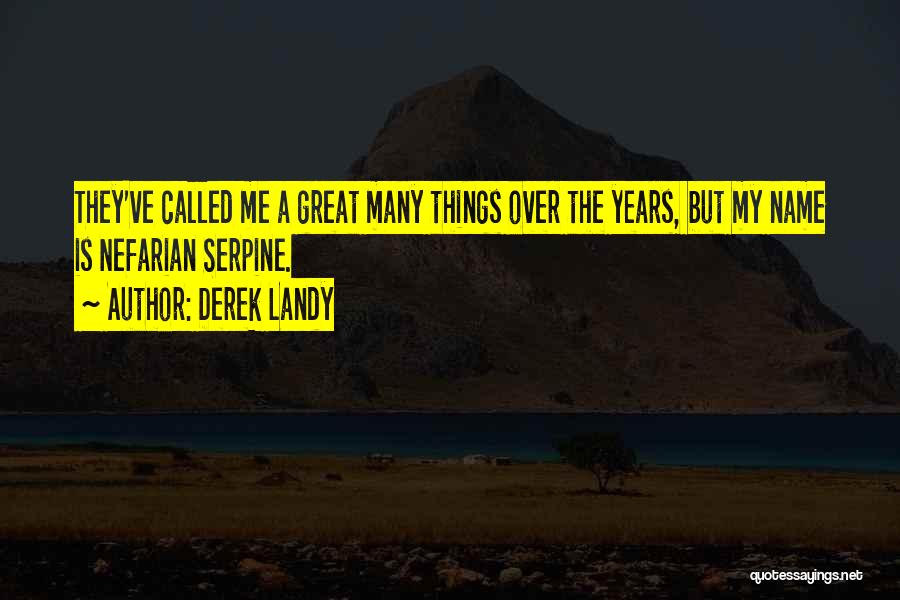 Derek Landy Quotes: They've Called Me A Great Many Things Over The Years, But My Name Is Nefarian Serpine.