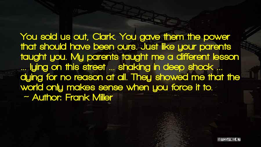 Frank Miller Quotes: You Sold Us Out, Clark. You Gave Them The Power That Should Have Been Ours. Just Like Your Parents Taught