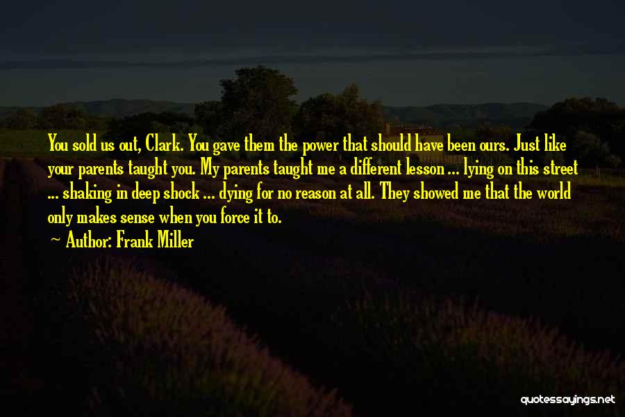 Frank Miller Quotes: You Sold Us Out, Clark. You Gave Them The Power That Should Have Been Ours. Just Like Your Parents Taught