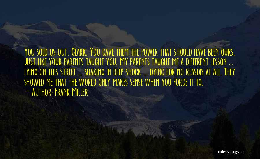 Frank Miller Quotes: You Sold Us Out, Clark. You Gave Them The Power That Should Have Been Ours. Just Like Your Parents Taught