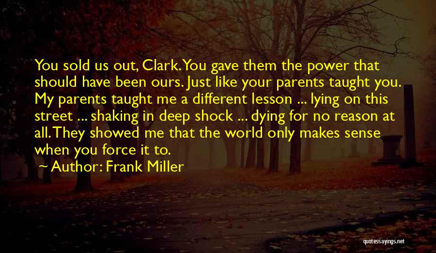 Frank Miller Quotes: You Sold Us Out, Clark. You Gave Them The Power That Should Have Been Ours. Just Like Your Parents Taught