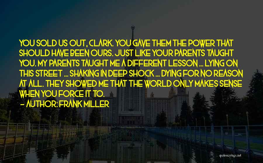 Frank Miller Quotes: You Sold Us Out, Clark. You Gave Them The Power That Should Have Been Ours. Just Like Your Parents Taught