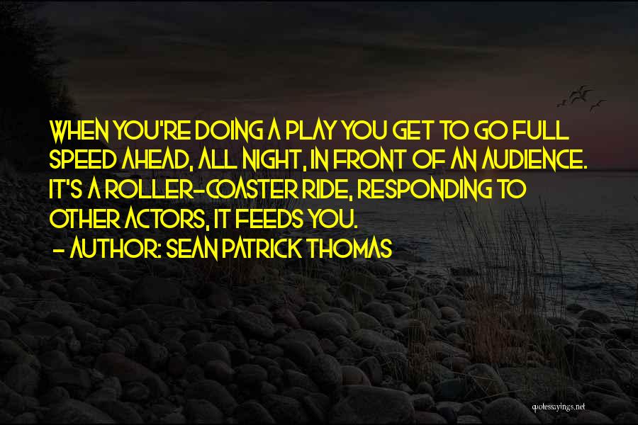 Sean Patrick Thomas Quotes: When You're Doing A Play You Get To Go Full Speed Ahead, All Night, In Front Of An Audience. It's