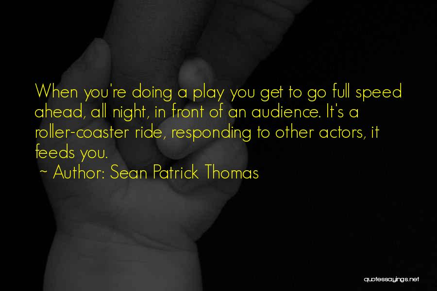 Sean Patrick Thomas Quotes: When You're Doing A Play You Get To Go Full Speed Ahead, All Night, In Front Of An Audience. It's