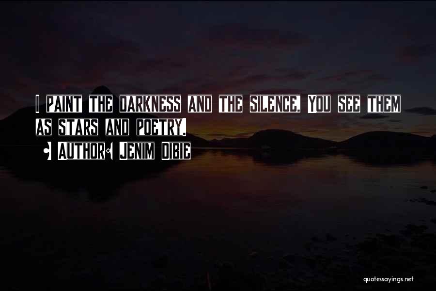 Jenim Dibie Quotes: I Paint The Darkness And The Silence, You See Them As Stars And Poetry.