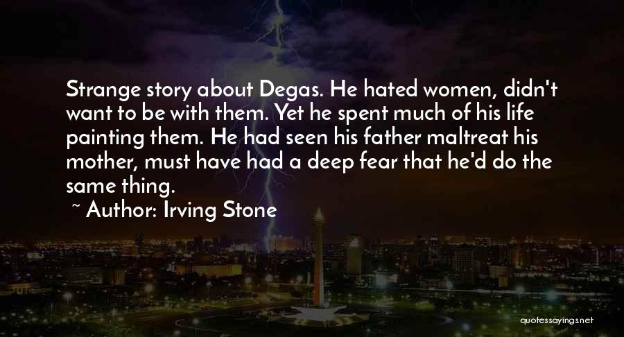 Irving Stone Quotes: Strange Story About Degas. He Hated Women, Didn't Want To Be With Them. Yet He Spent Much Of His Life