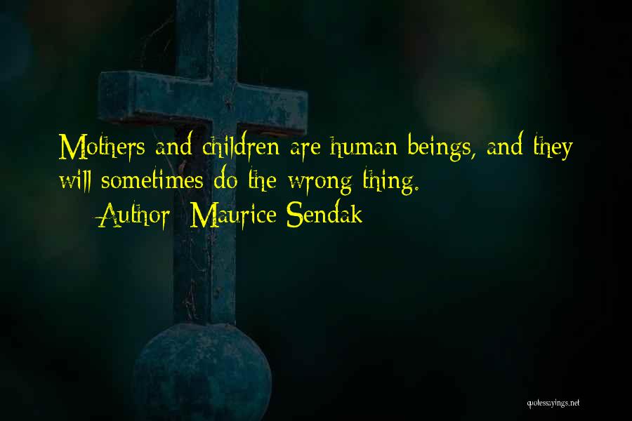 Maurice Sendak Quotes: Mothers And Children Are Human Beings, And They Will Sometimes Do The Wrong Thing.