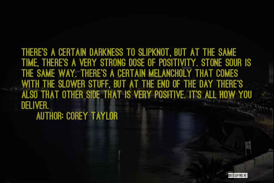 Corey Taylor Quotes: There's A Certain Darkness To Slipknot, But At The Same Time, There's A Very Strong Dose Of Positivity. Stone Sour
