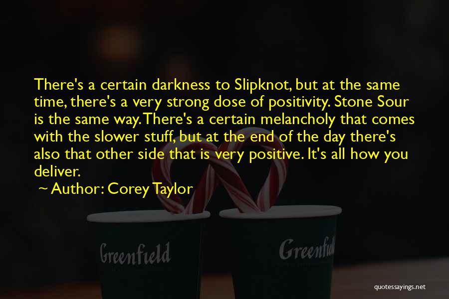 Corey Taylor Quotes: There's A Certain Darkness To Slipknot, But At The Same Time, There's A Very Strong Dose Of Positivity. Stone Sour