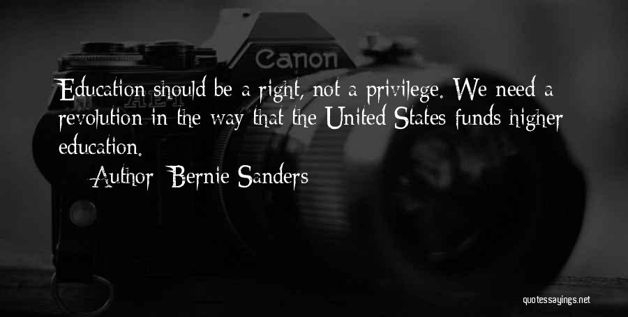 Bernie Sanders Quotes: Education Should Be A Right, Not A Privilege. We Need A Revolution In The Way That The United States Funds