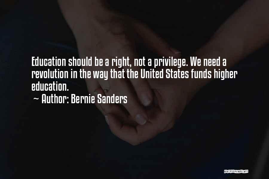 Bernie Sanders Quotes: Education Should Be A Right, Not A Privilege. We Need A Revolution In The Way That The United States Funds