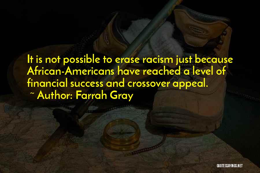 Farrah Gray Quotes: It Is Not Possible To Erase Racism Just Because African-americans Have Reached A Level Of Financial Success And Crossover Appeal.