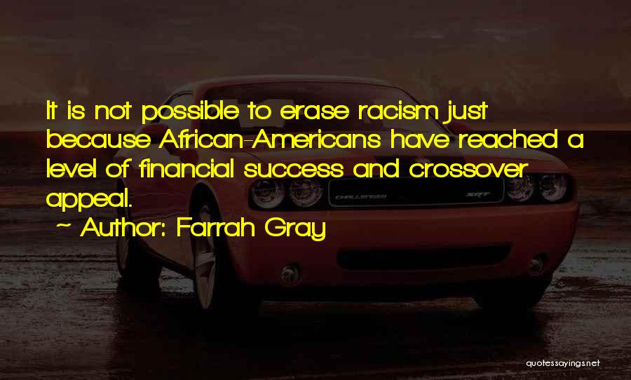 Farrah Gray Quotes: It Is Not Possible To Erase Racism Just Because African-americans Have Reached A Level Of Financial Success And Crossover Appeal.