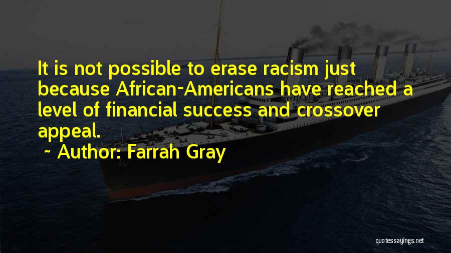 Farrah Gray Quotes: It Is Not Possible To Erase Racism Just Because African-americans Have Reached A Level Of Financial Success And Crossover Appeal.