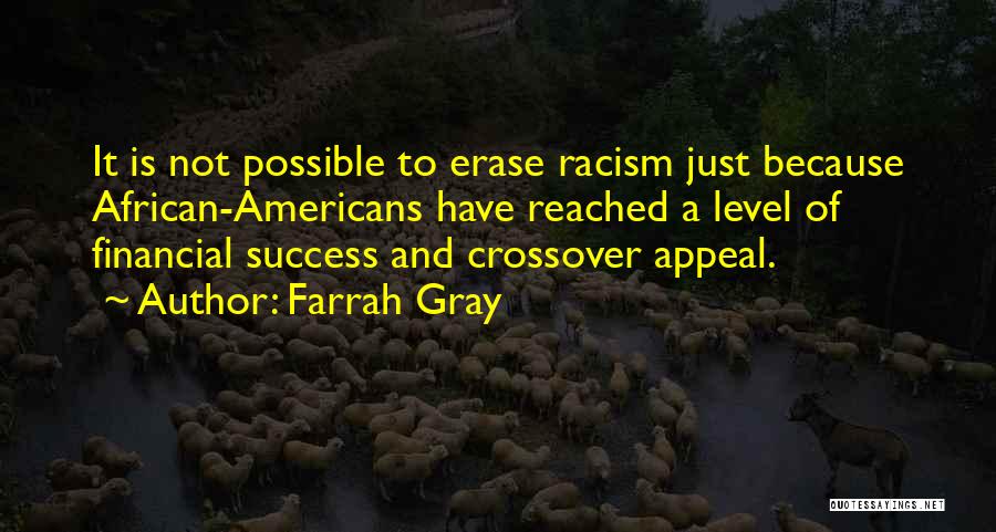 Farrah Gray Quotes: It Is Not Possible To Erase Racism Just Because African-americans Have Reached A Level Of Financial Success And Crossover Appeal.