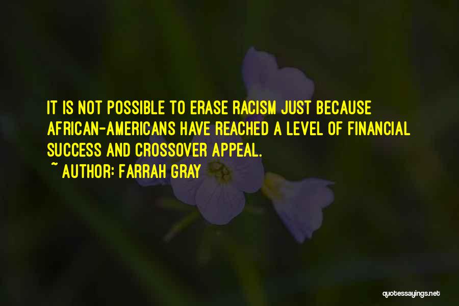 Farrah Gray Quotes: It Is Not Possible To Erase Racism Just Because African-americans Have Reached A Level Of Financial Success And Crossover Appeal.