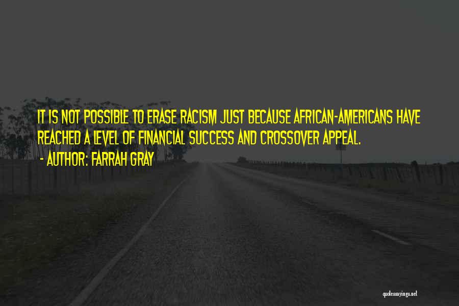 Farrah Gray Quotes: It Is Not Possible To Erase Racism Just Because African-americans Have Reached A Level Of Financial Success And Crossover Appeal.