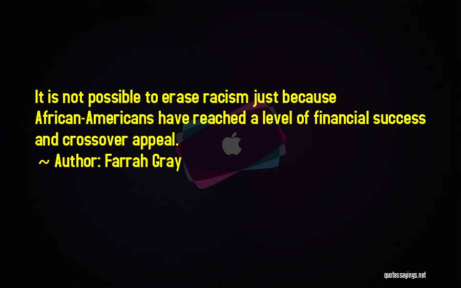 Farrah Gray Quotes: It Is Not Possible To Erase Racism Just Because African-americans Have Reached A Level Of Financial Success And Crossover Appeal.