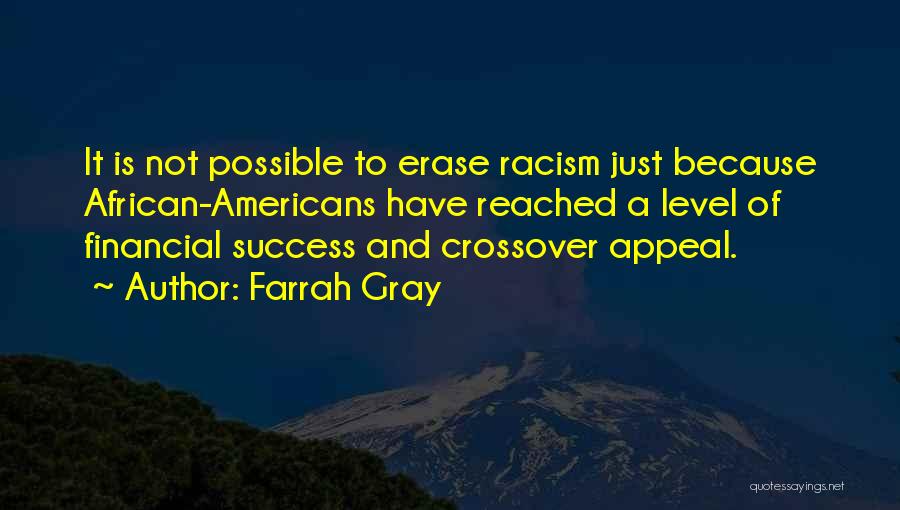 Farrah Gray Quotes: It Is Not Possible To Erase Racism Just Because African-americans Have Reached A Level Of Financial Success And Crossover Appeal.