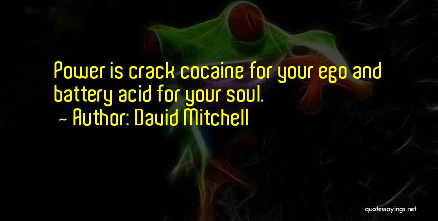 David Mitchell Quotes: Power Is Crack Cocaine For Your Ego And Battery Acid For Your Soul.