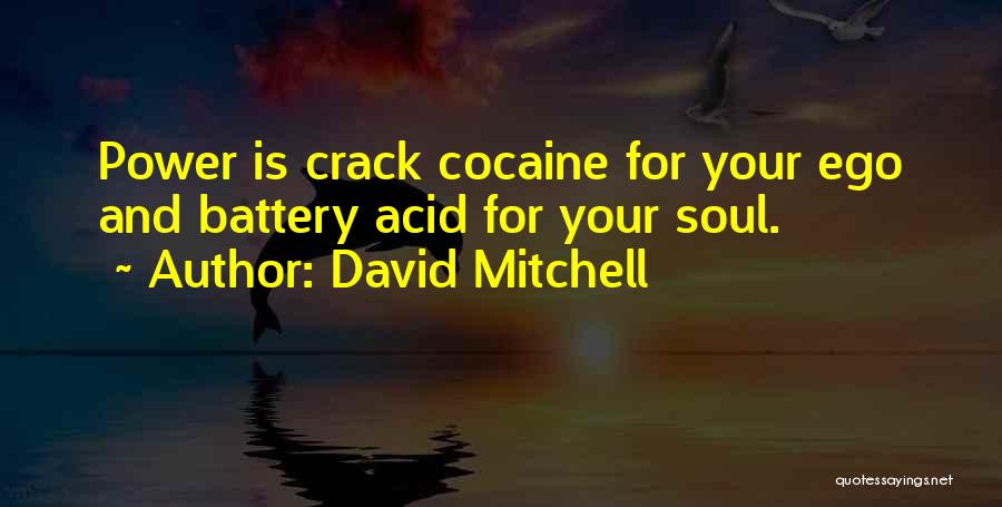 David Mitchell Quotes: Power Is Crack Cocaine For Your Ego And Battery Acid For Your Soul.