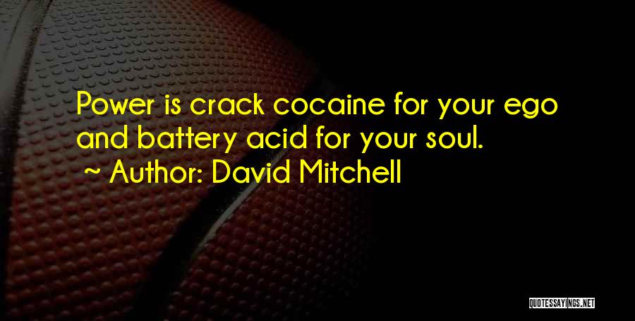 David Mitchell Quotes: Power Is Crack Cocaine For Your Ego And Battery Acid For Your Soul.