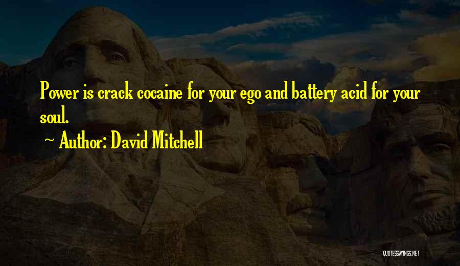 David Mitchell Quotes: Power Is Crack Cocaine For Your Ego And Battery Acid For Your Soul.
