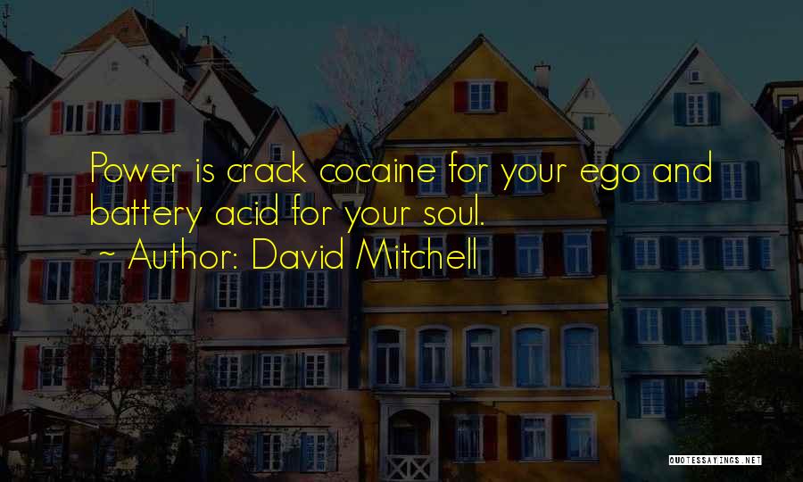 David Mitchell Quotes: Power Is Crack Cocaine For Your Ego And Battery Acid For Your Soul.
