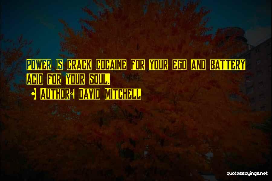 David Mitchell Quotes: Power Is Crack Cocaine For Your Ego And Battery Acid For Your Soul.