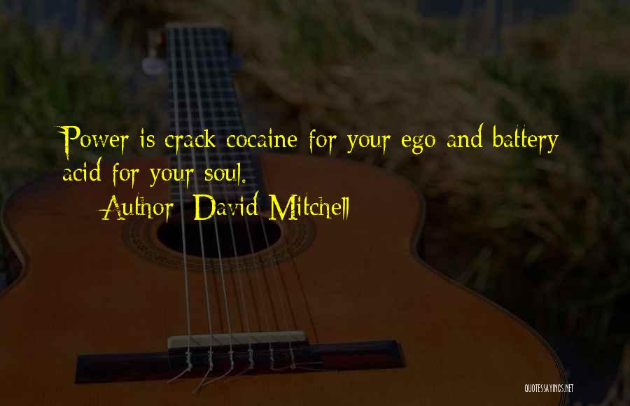 David Mitchell Quotes: Power Is Crack Cocaine For Your Ego And Battery Acid For Your Soul.