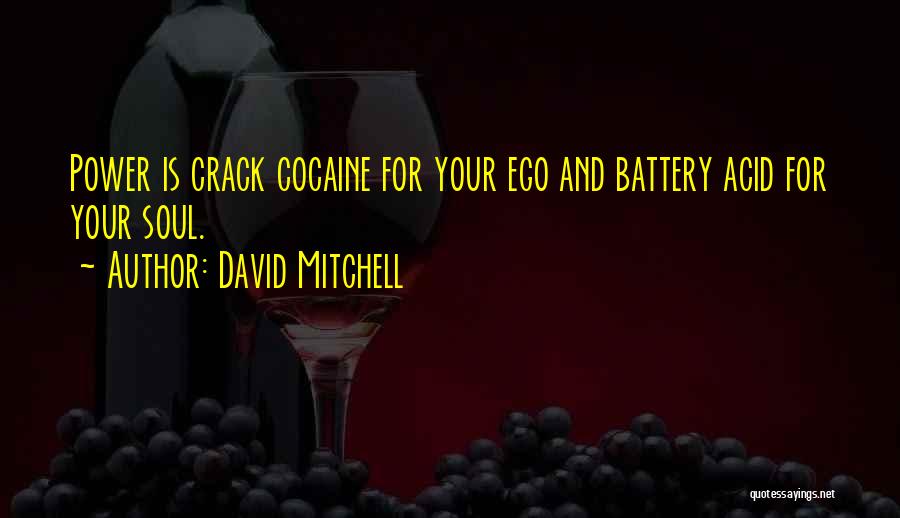 David Mitchell Quotes: Power Is Crack Cocaine For Your Ego And Battery Acid For Your Soul.