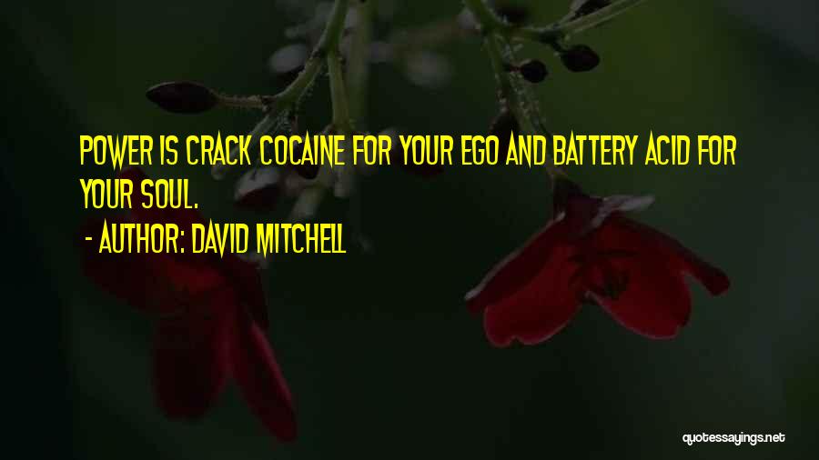 David Mitchell Quotes: Power Is Crack Cocaine For Your Ego And Battery Acid For Your Soul.