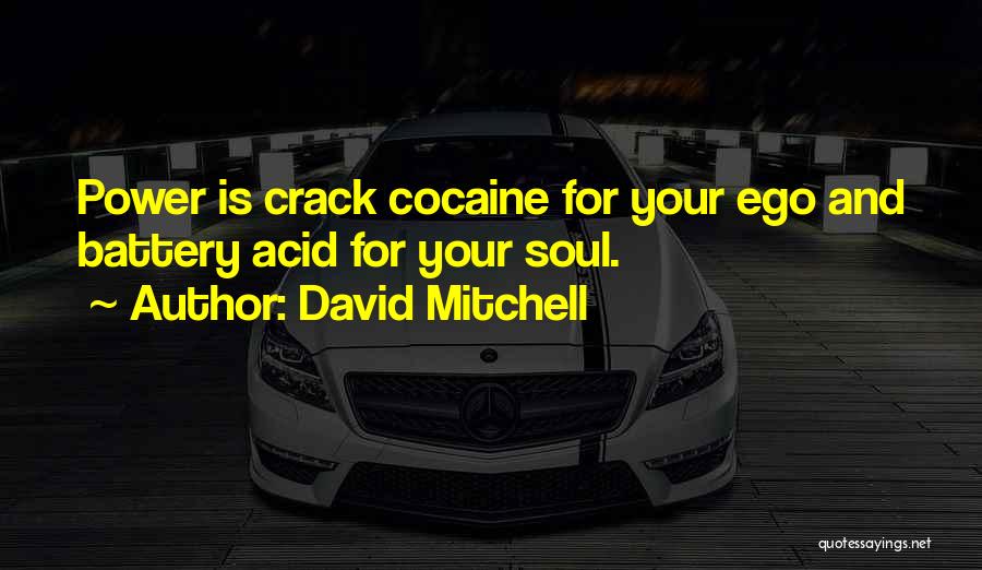 David Mitchell Quotes: Power Is Crack Cocaine For Your Ego And Battery Acid For Your Soul.