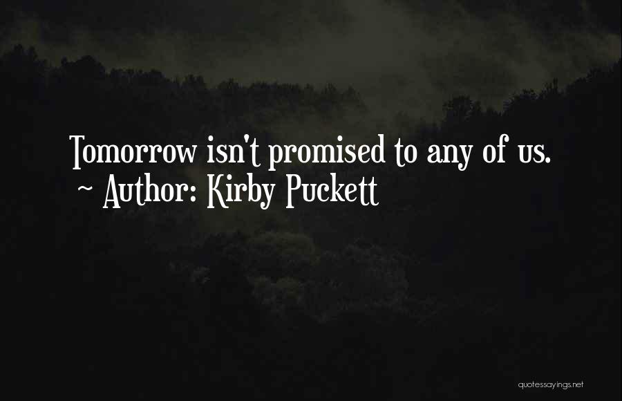 Kirby Puckett Quotes: Tomorrow Isn't Promised To Any Of Us.