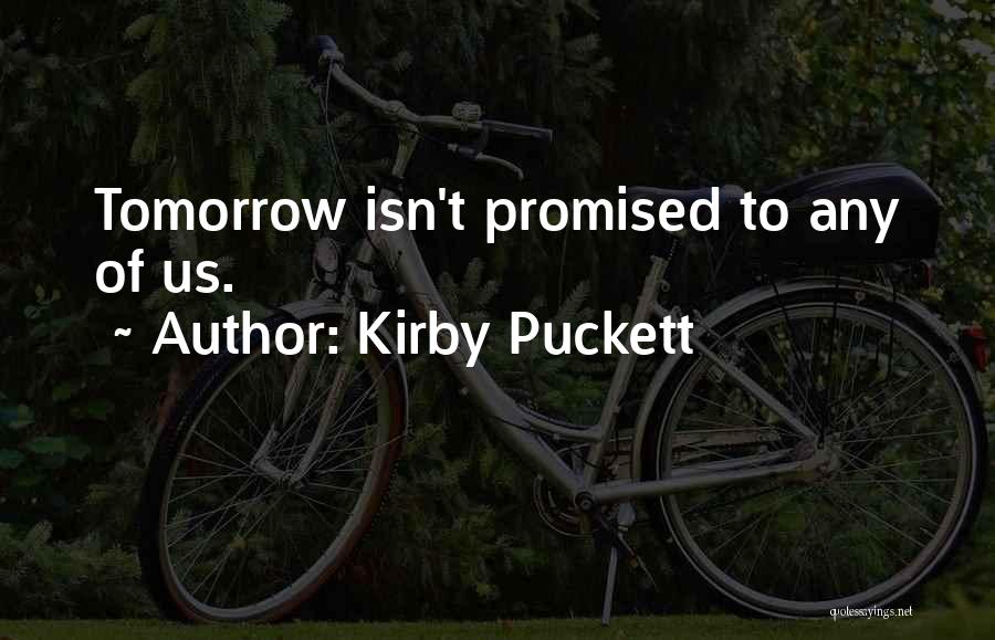 Kirby Puckett Quotes: Tomorrow Isn't Promised To Any Of Us.