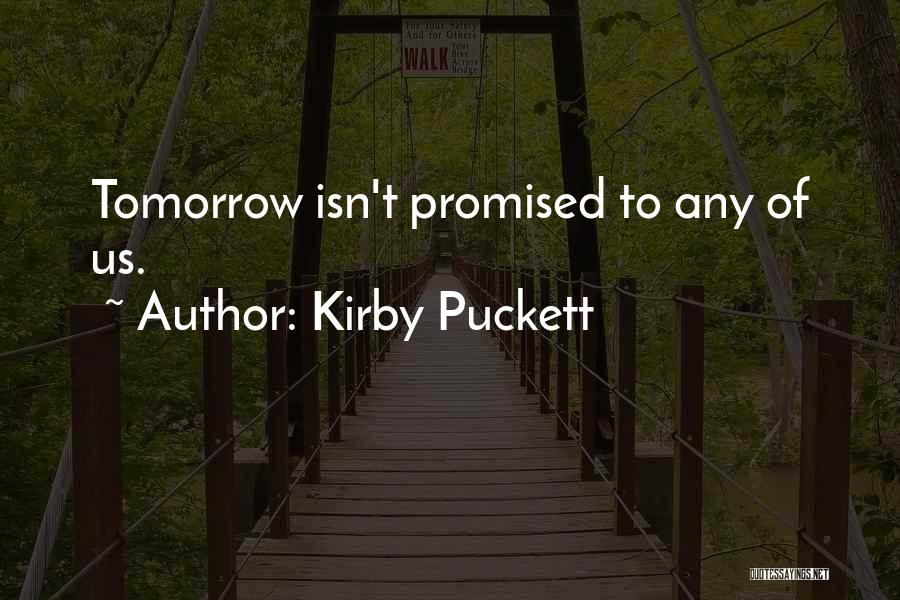 Kirby Puckett Quotes: Tomorrow Isn't Promised To Any Of Us.