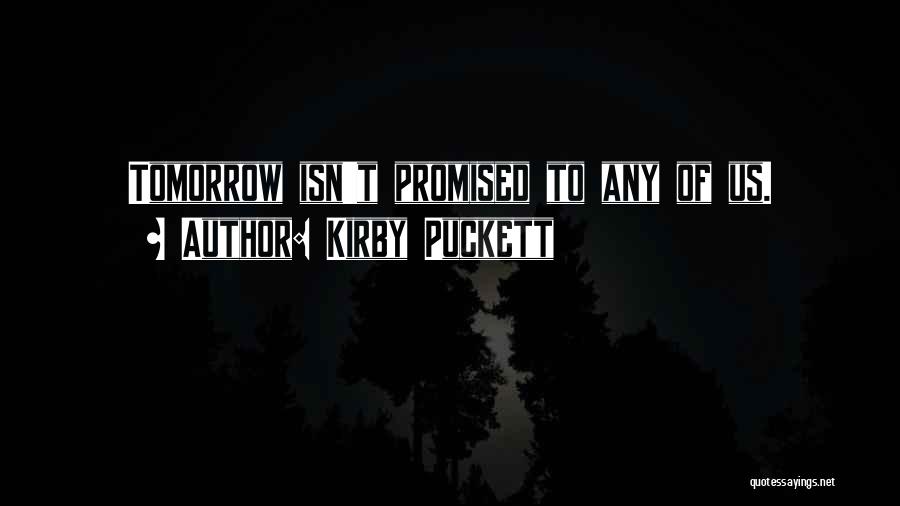 Kirby Puckett Quotes: Tomorrow Isn't Promised To Any Of Us.