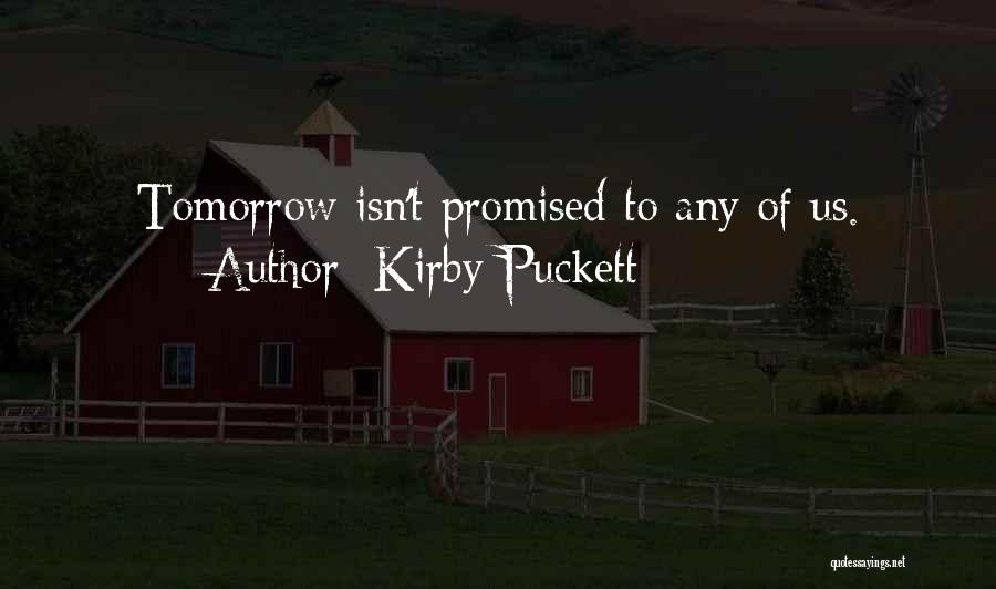 Kirby Puckett Quotes: Tomorrow Isn't Promised To Any Of Us.