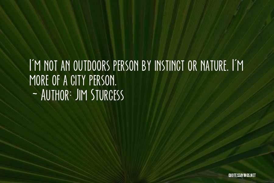 Jim Sturgess Quotes: I'm Not An Outdoors Person By Instinct Or Nature. I'm More Of A City Person.