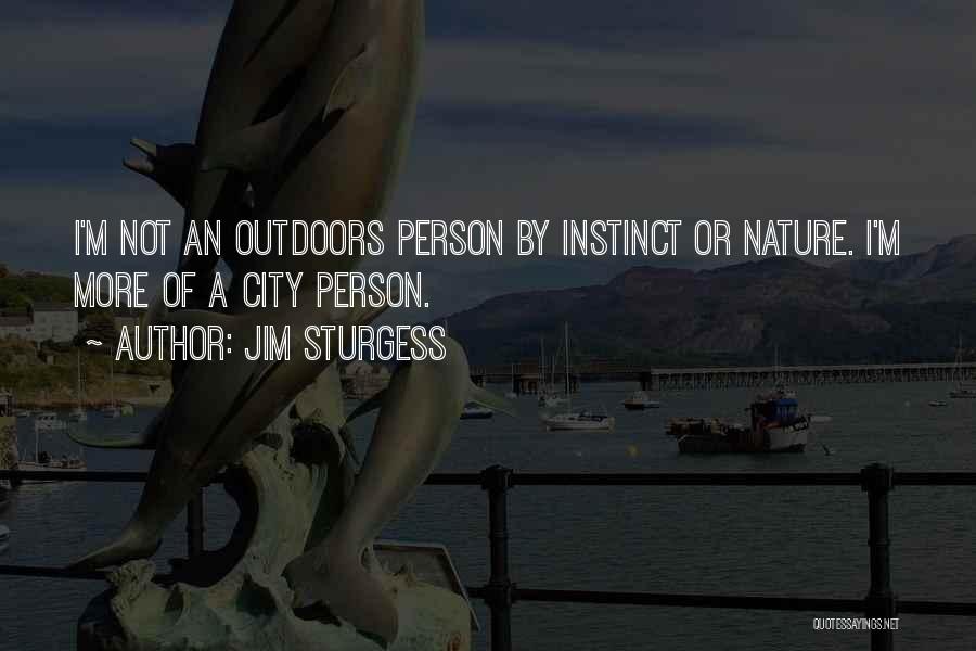 Jim Sturgess Quotes: I'm Not An Outdoors Person By Instinct Or Nature. I'm More Of A City Person.