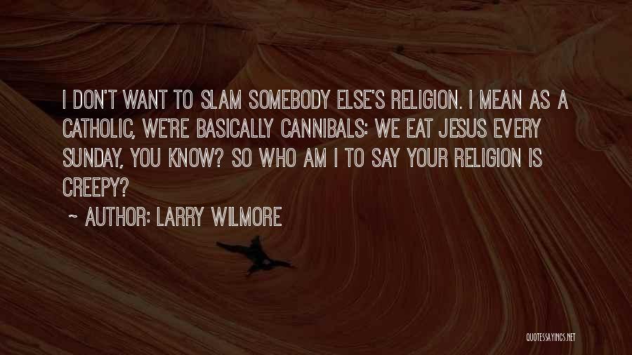 Larry Wilmore Quotes: I Don't Want To Slam Somebody Else's Religion. I Mean As A Catholic, We're Basically Cannibals: We Eat Jesus Every