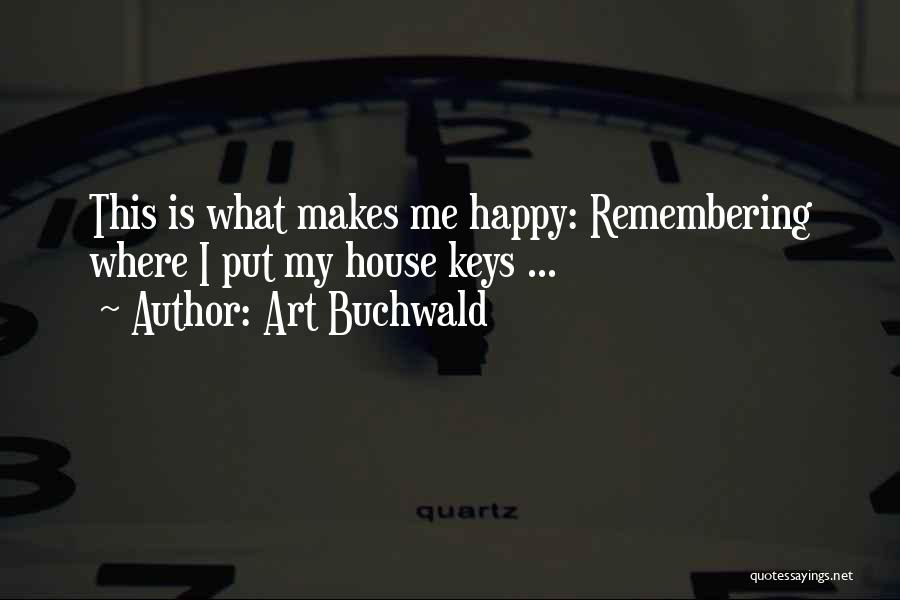 Art Buchwald Quotes: This Is What Makes Me Happy: Remembering Where I Put My House Keys ...