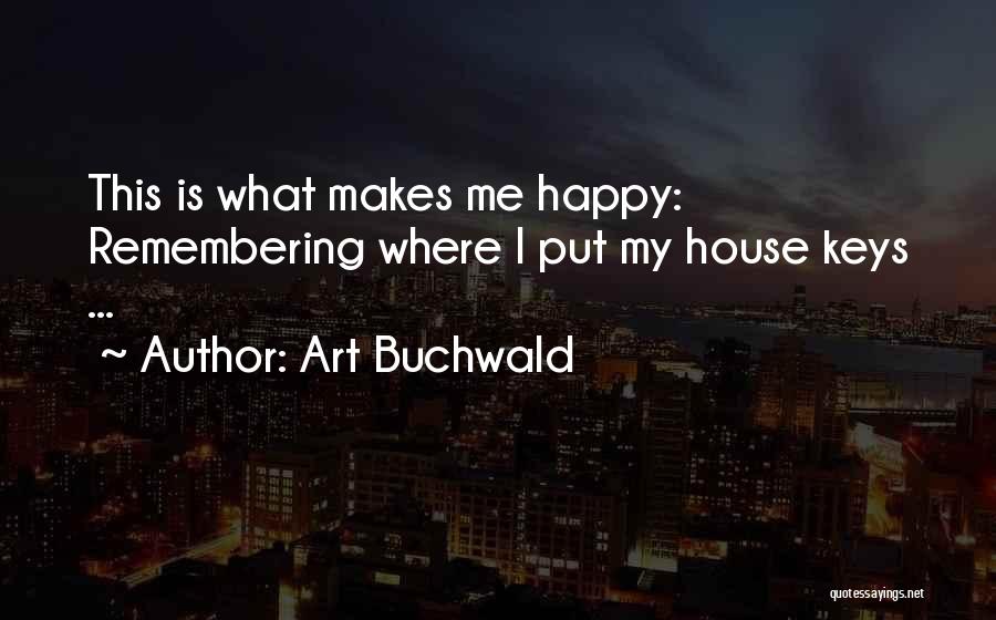 Art Buchwald Quotes: This Is What Makes Me Happy: Remembering Where I Put My House Keys ...