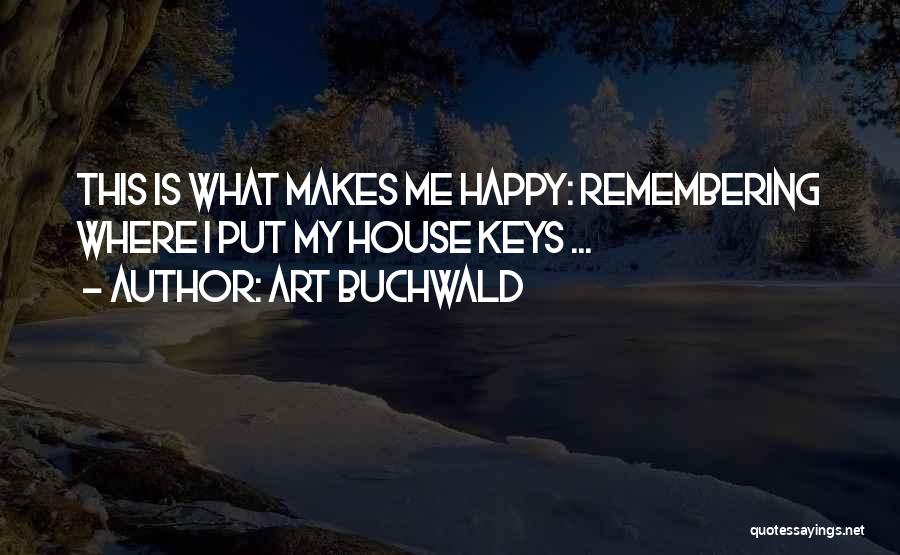 Art Buchwald Quotes: This Is What Makes Me Happy: Remembering Where I Put My House Keys ...